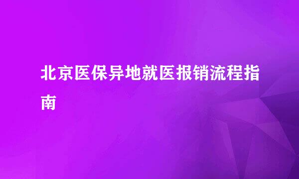 北京医保异地就医报销流程指南