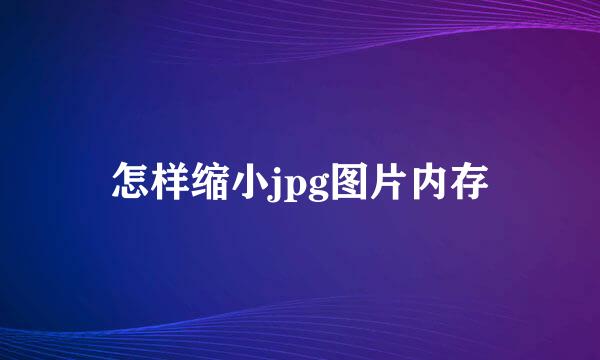 怎样缩小jpg图片内存