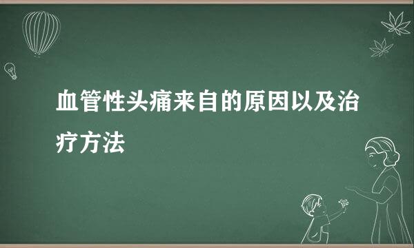 血管性头痛来自的原因以及治疗方法