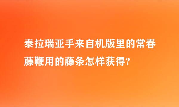 泰拉瑞亚手来自机版里的常春藤鞭用的藤条怎样获得?