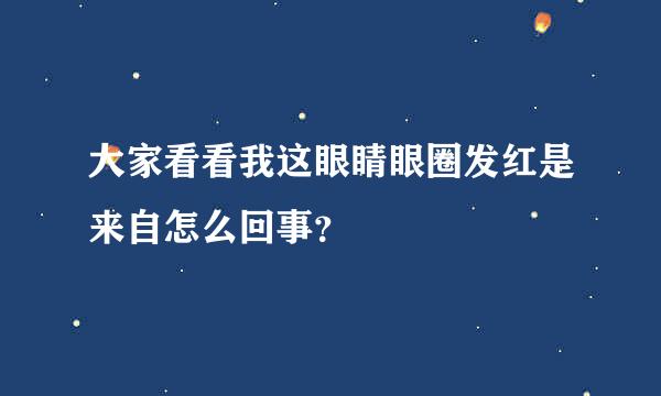 大家看看我这眼睛眼圈发红是来自怎么回事？