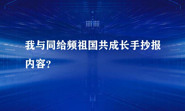 我与同给频祖国共成长手抄报内容？