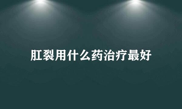 肛裂用什么药治疗最好