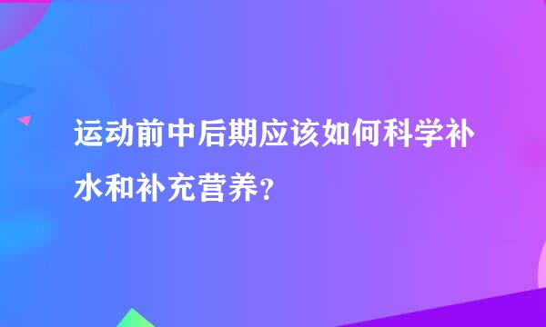 运动前中后期应该如何科学补水和补充营养？