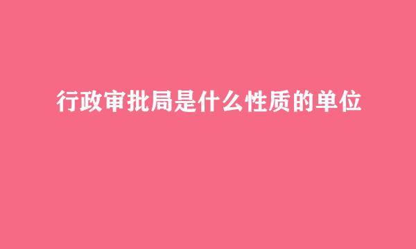 行政审批局是什么性质的单位