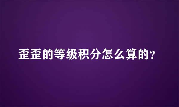 歪歪的等级积分怎么算的？