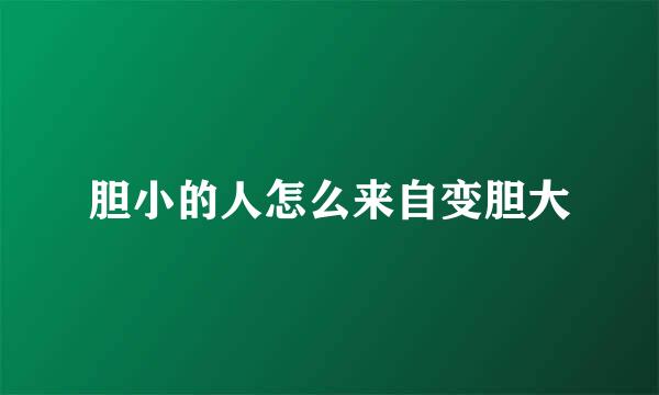 胆小的人怎么来自变胆大