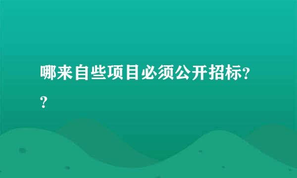 哪来自些项目必须公开招标？?