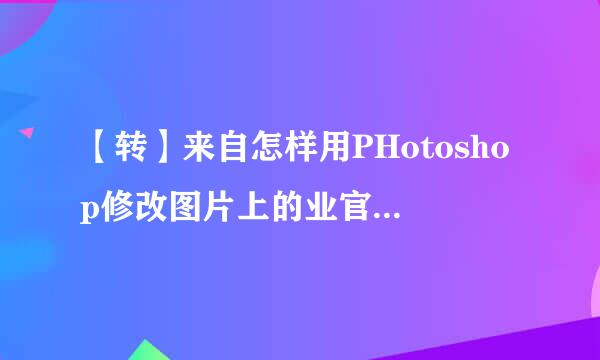 【转】来自怎样用PHotoshop修改图片上的业官军则准文字