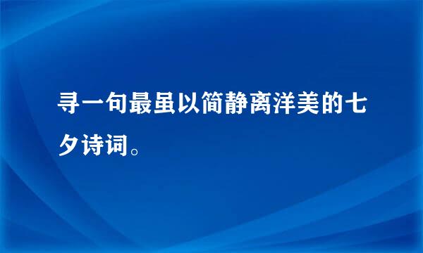 寻一句最虽以简静离洋美的七夕诗词。