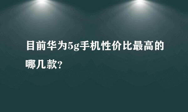 目前华为5g手机性价比最高的哪几款？