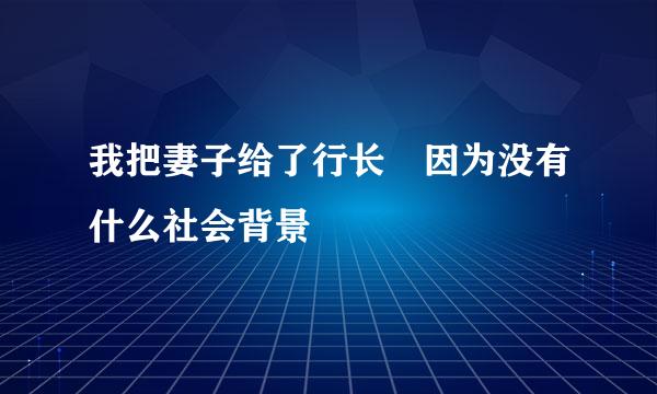 我把妻子给了行长 因为没有什么社会背景