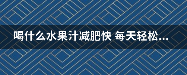 喝什么水果系盾银汁减肥快