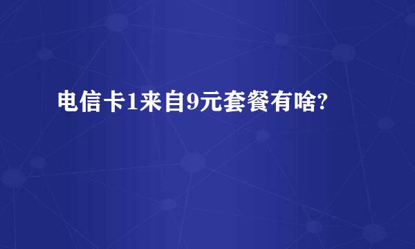 电信卡1来自9元套餐有啥?