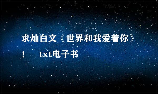 求灿白文《世界和我爱着你》！ txt电子书