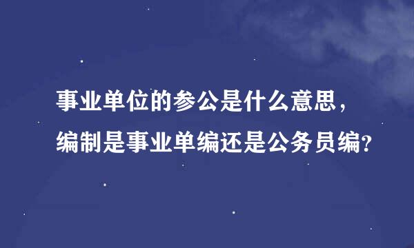 事业单位的参公是什么意思，编制是事业单编还是公务员编？