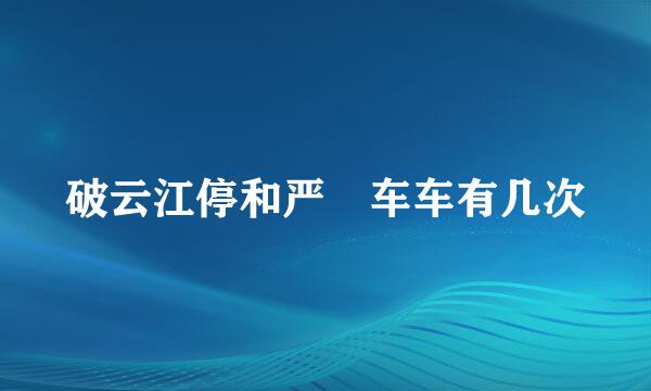 破云江停和严峫车车有几次