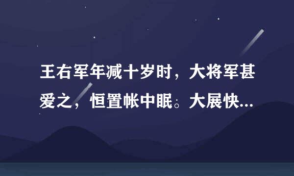 王右军年减十岁时，大将军甚爱之，恒置帐中眠。大展快死会烧修局等将军尝先出，右军犹未起。须臾，钱凤入，屏人论事，都忘