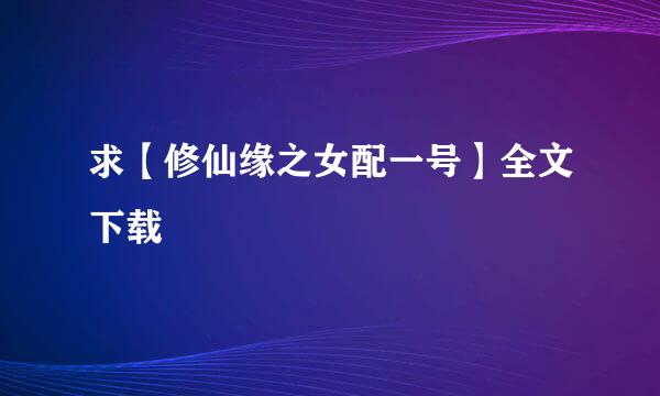 求【修仙缘之女配一号】全文下载