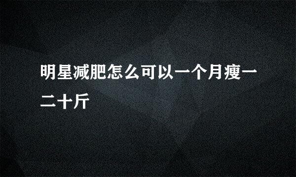 明星减肥怎么可以一个月瘦一二十斤