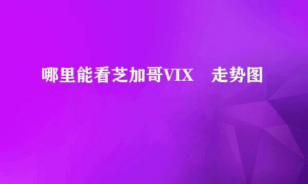 哪里能看芝加哥VIX 走势图