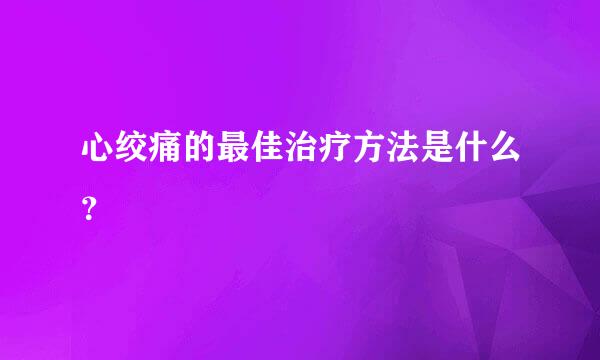 心绞痛的最佳治疗方法是什么？