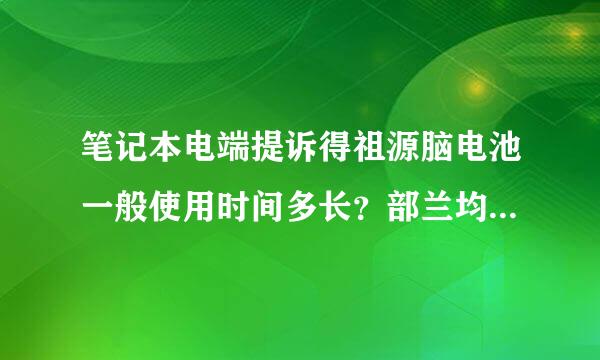 笔记本电端提诉得祖源脑电池一般使用时间多长？部兰均长士讨律