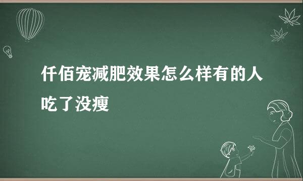 仟佰宠减肥效果怎么样有的人吃了没瘦