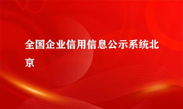 全国企业信用信息公示系统北京