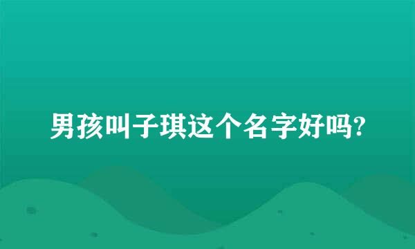 男孩叫子琪这个名字好吗?