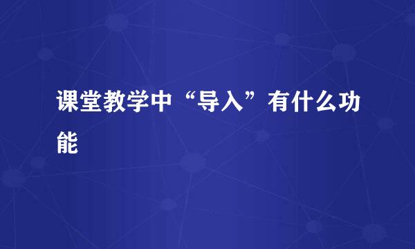 课堂教学中“导入”有什么功能