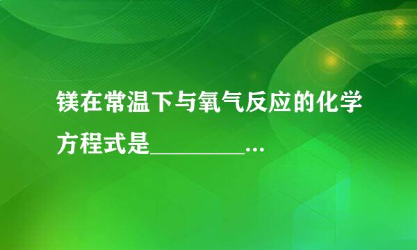 镁在常温下与氧气反应的化学方程式是__________________？？？？？