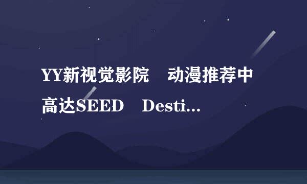 YY新视觉影院 动漫推荐中高达SEED Destiny房间密码是好多