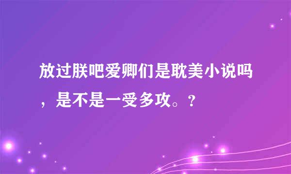 放过朕吧爱卿们是耽美小说吗，是不是一受多攻。？