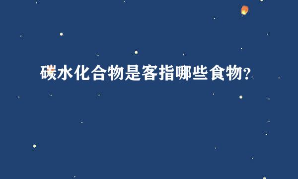 碳水化合物是客指哪些食物？