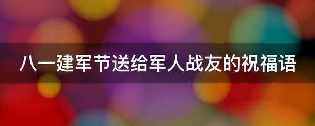 八一建军节送给军人战友的祝来自福语