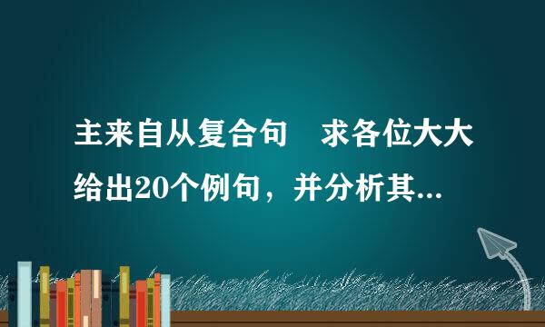 主来自从复合句 求各位大大给出20个例句，并分析其成分些稳曲素QAQ