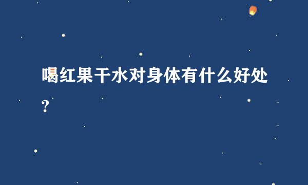 喝红果干水对身体有什么好处?