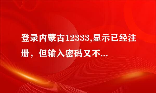 登录内蒙古12333,显示已经注册，但输入密码又不对，点击找回密码后无反