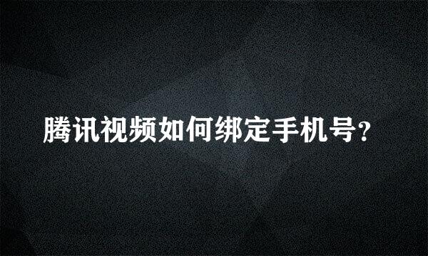 腾讯视频如何绑定手机号？