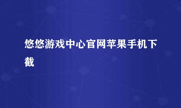 悠悠游戏中心官网苹果手机下截