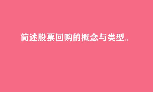 简述股票回购的概念与类型。