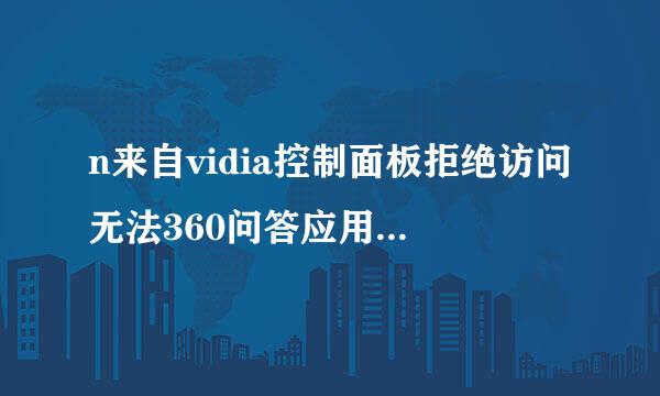 n来自vidia控制面板拒绝访问无法360问答应用选定的设置