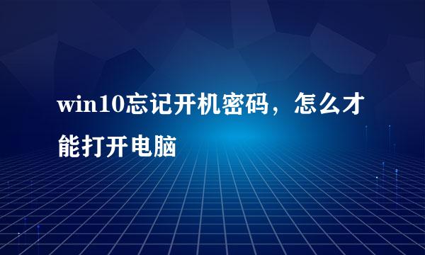 win10忘记开机密码，怎么才能打开电脑