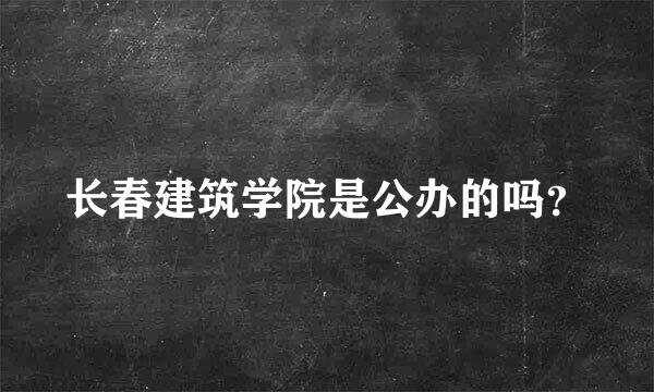 长春建筑学院是公办的吗？