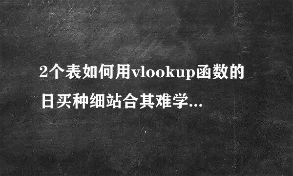 2个表如何用vlookup函数的日买种细站合其难学使用方法及实例？