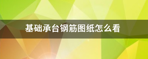 基础承台钢筋图纸怎么看