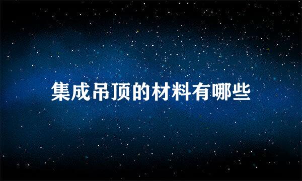 集成吊顶的材料有哪些