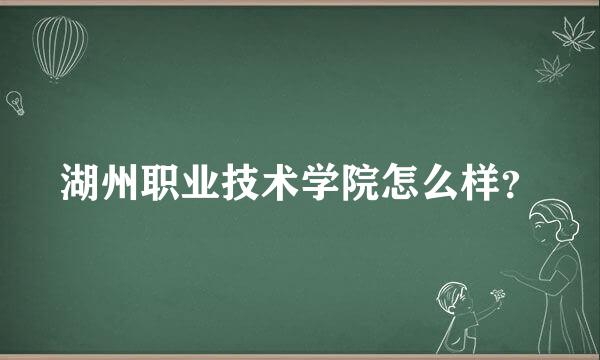 湖州职业技术学院怎么样？