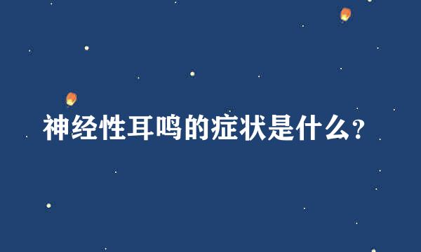 神经性耳鸣的症状是什么？